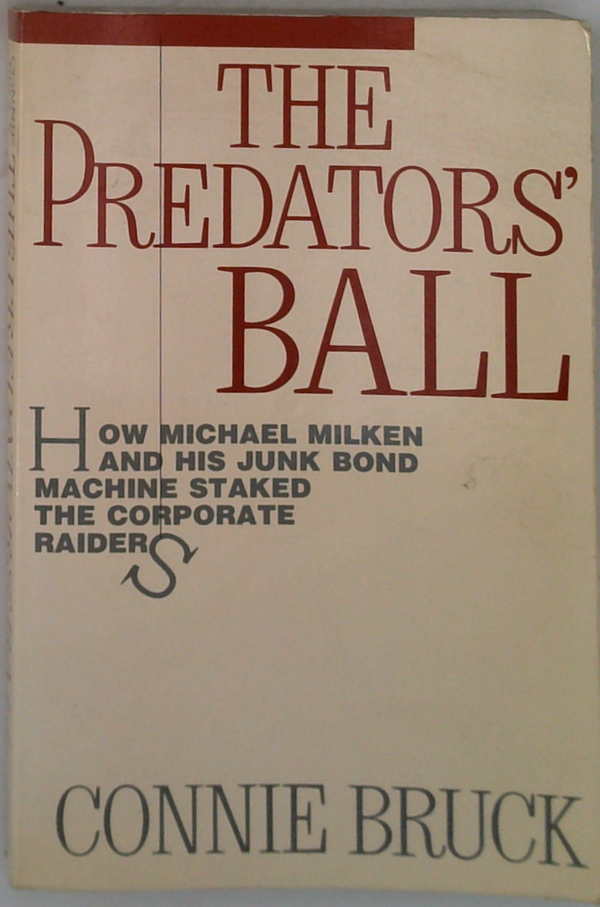 The Predators' Ball: How Michael Milken And His Junk Bond Machine Staked The Corporate Raiders