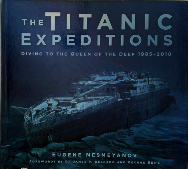 The Titanic Expeditions: Diving To The Queen Of The Deep 1985-2010