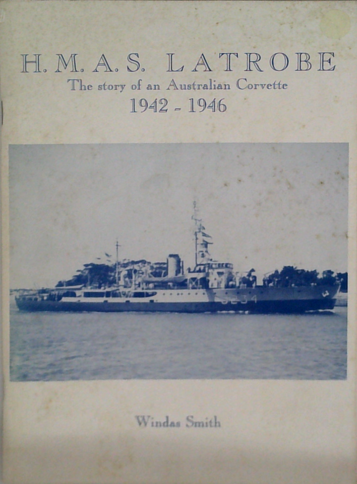 H.M.A.S. Latrobe: The Story Of An Australian Corvette 1942 - 1946