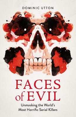 Faces of Evil: Unmasking the World's Most Horrific Serial Killers