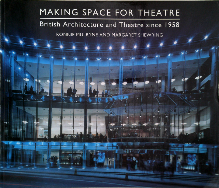 Making Space For Theatre: British Architecture And Theatre Since 1958