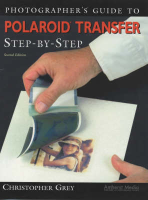Photographer's Guide To Polaroid Transfer Step-by-step - 2nd Ed