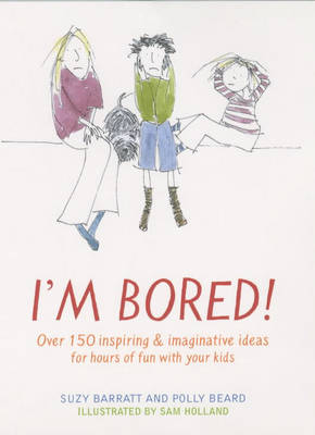 I'm Bored: Inspiring and Imaginative Ideas for Hours of Fun with Your