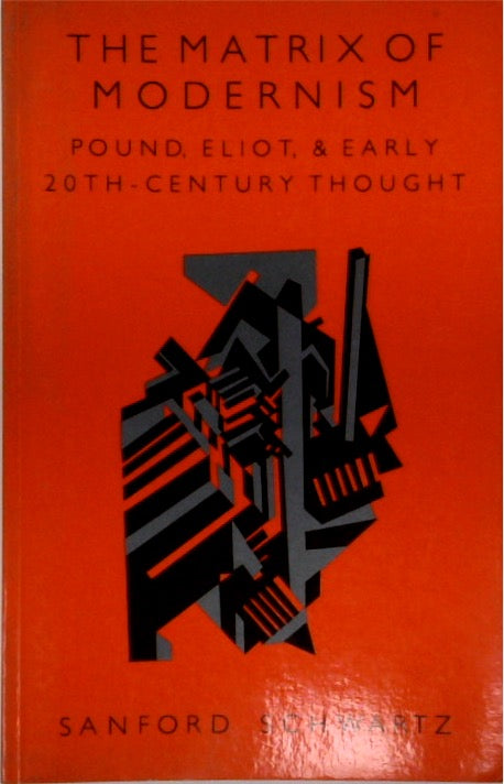 The Matrix of Modernism: Pound, Eliot, and Early Twentieth-Century Thought