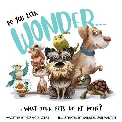 Do you Ever Wonder... What Your Pets Do At Home?