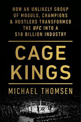 Cage Kings: How an Unlikely Group of Moguls, Champions and Hustlers