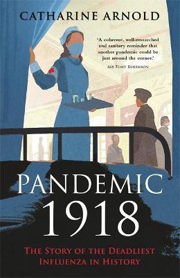 Pandemic 1918: The Story of the Deadliest Influenza in History