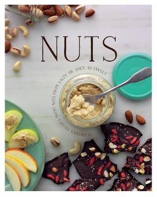 Nuts: Nutritious Recipes with Nuts from Salty or Spicy to Sweet