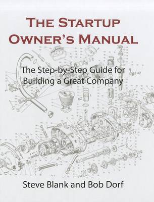 The Startup Owner's Manual. Vol. 1: The Step-by-step Guide for