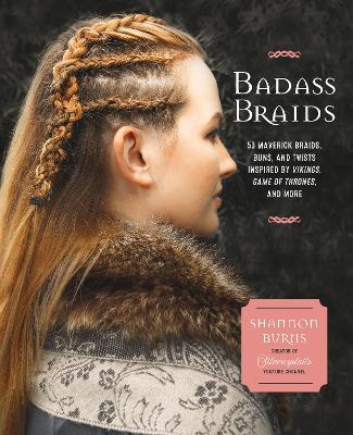 Badass Braids: 45 Maverick Braids, Buns, and Twists Inspired by