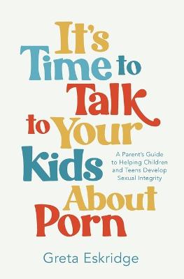 It's Time to Talk to Your Kids About Porn: A Parent's Guide to Helping