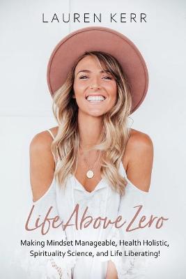 Life Above Zero: Making Mindset Manageable, Health Holistic,