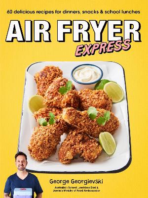Air Fryer Express: 60 delicious recipes for dinners, snacks & school