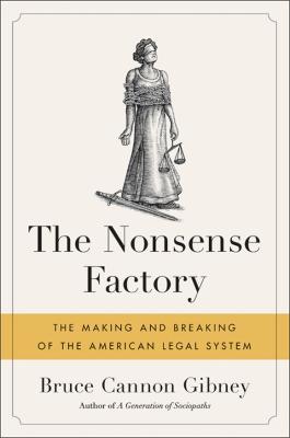 The Nonsense Factory: The Making and Breaking of the American Legal System