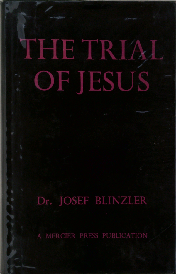 The Trial Of Jesus: The Jewish and Roman proceeding against Jesus Christ described and assessed from the Oldest accounts (Translated from second revised and enlarged edition)