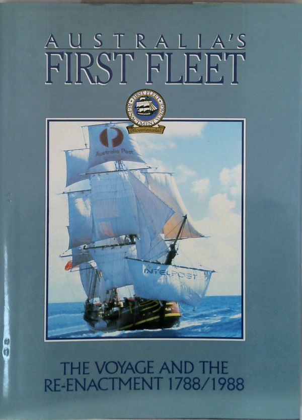 Australia's First Fleet: The Voyage And The Re-Enactment 1788/1988