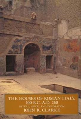 The Houses of Roman Italy, 100 B.C.- A.D. 250: Ritual, Space, and