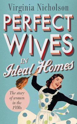 Perfect Wives in Ideal Homes: The Story of Women in the 1950s