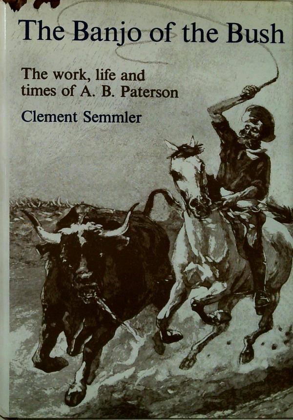 The Banjo Of The Bush: The Work, Life And Times Of A. B. Paterson