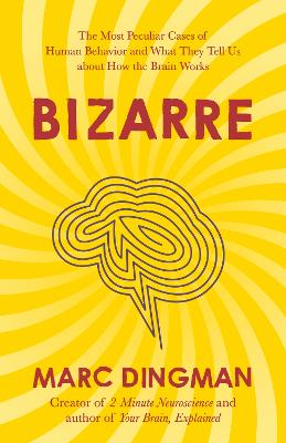 Bizarre: The Most Peculiar Cases of Human Behavior and What They Tell Us about How the Brain Works