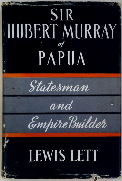 Sir Hubert Murray of Papua: Statesman and Empire Builder