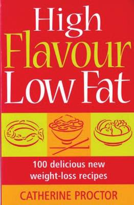High Flavour Low Fat: 100 Delicious New Weight-Loss Recipes
