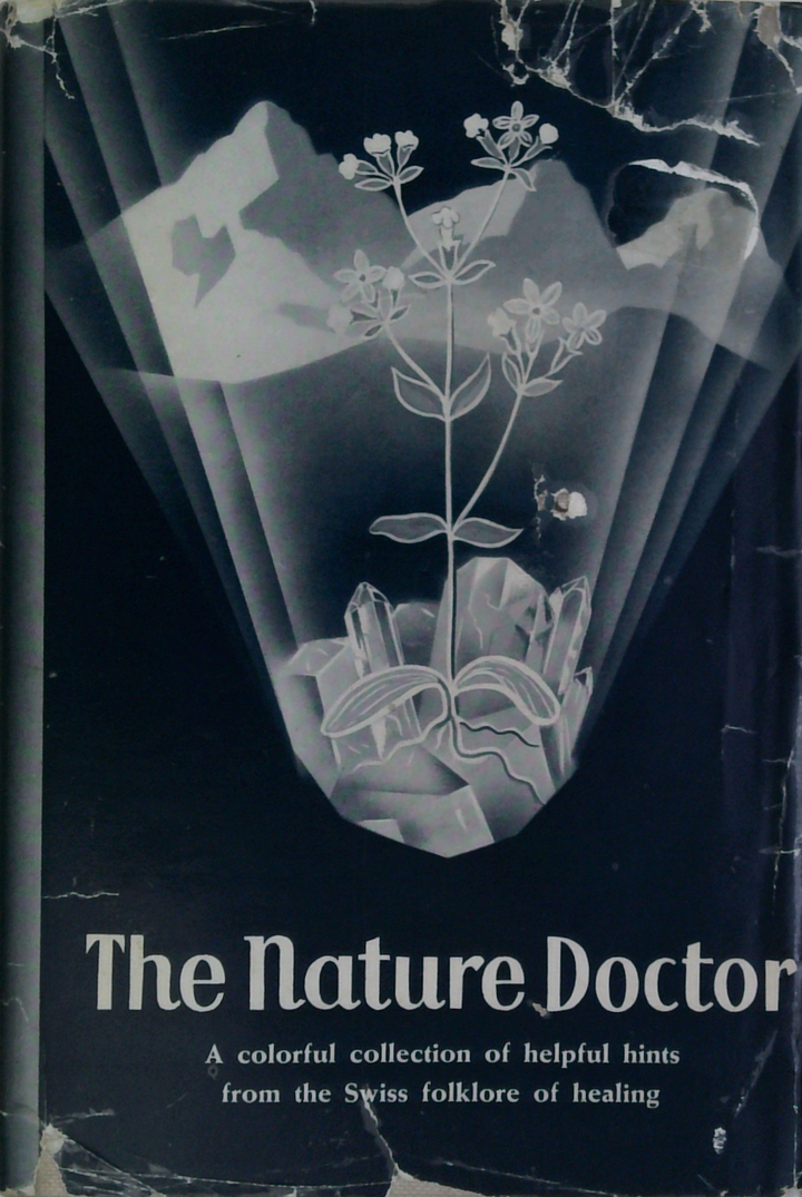 The Nature Doctor: A Colorful Collection Of Helpful Hints From The Swiss Folklore Of Healing