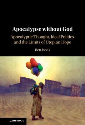 Apocalypse without God: Apocalyptic Thought, Ideal Politics, and the