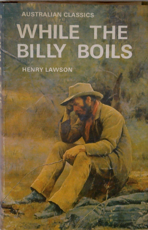 While The Billy Boils: 87 Stories From The Prose Works Of Henry Lawson
