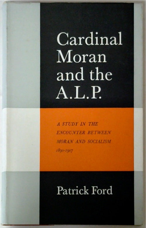 Cardinal Moran and the A.L.P. A Study in the Encounter Between Moran and Socialism 1890-1907