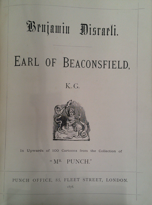 Benjamin Disraeli, Earl Of Beaconsfield, K.G.: In Upwards Of 100 Cartoons From The Collection Of "Mr Punch."
