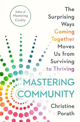 Mastering Community: The Surprising Ways Coming Together Moves Us from