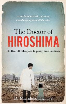 The Doctor of Hiroshima: His heart-breaking and inspiring true life story