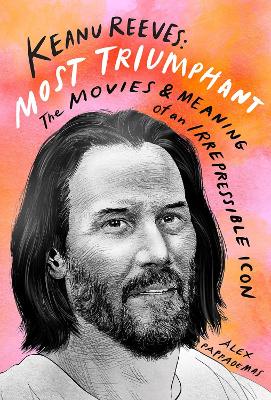 Keanu Reeves: Most Triumphant: The Movies and Meaning of an