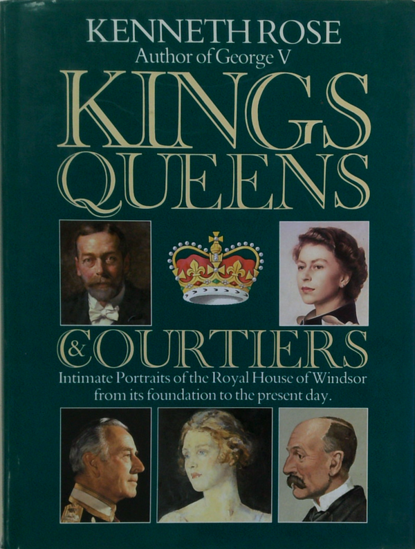 Kings, Queens & Courtiers: Intimate Portraits Of The Royal House Of Windsor From Its Foundation To The Present Day.