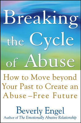 Breaking the Cycle of Abuse: How to Move Beyond Your Past to Create an