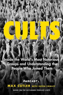 Cults: Inside the World's Most Notorious Groups and Understanding the