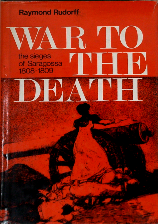 War To The Death: The Sieges Of Saragossa 1808-1809