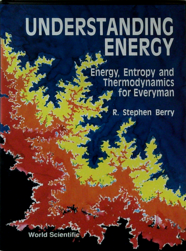 Understanding Energy: Energy, Entropy And Thermodynamics For Everyman