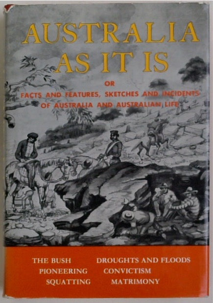 Australia As It Is, or Facts and Features, Sketches and Incidents of Australia and Australian Life with Notices of New Zealand: Thirteen Years Resident in the Interior of New South Wales