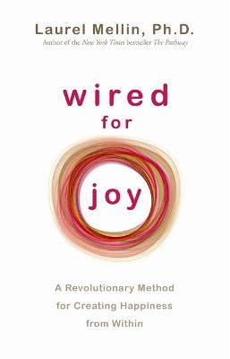Wired for Joy: A Revolutionary Method for Creating Happiness from