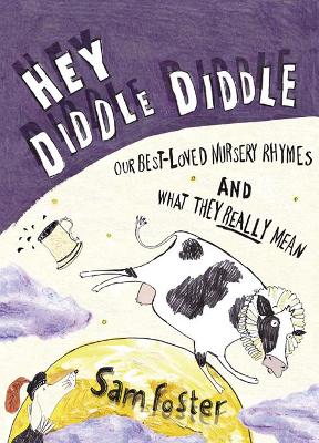 Hey Diddle Diddle: Our Best-Loved Nursery Rhymes and What They Really