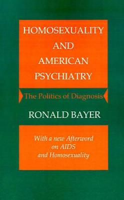 Homosexuality and American Psychiatry: The Politics of Diagnosis