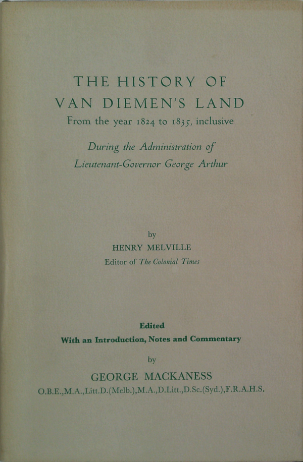 The History Of Van Diemen's Land: From The Year 1824 To 1835, Inclusive During The Administration Of Lieutenant-Governor George Arthur