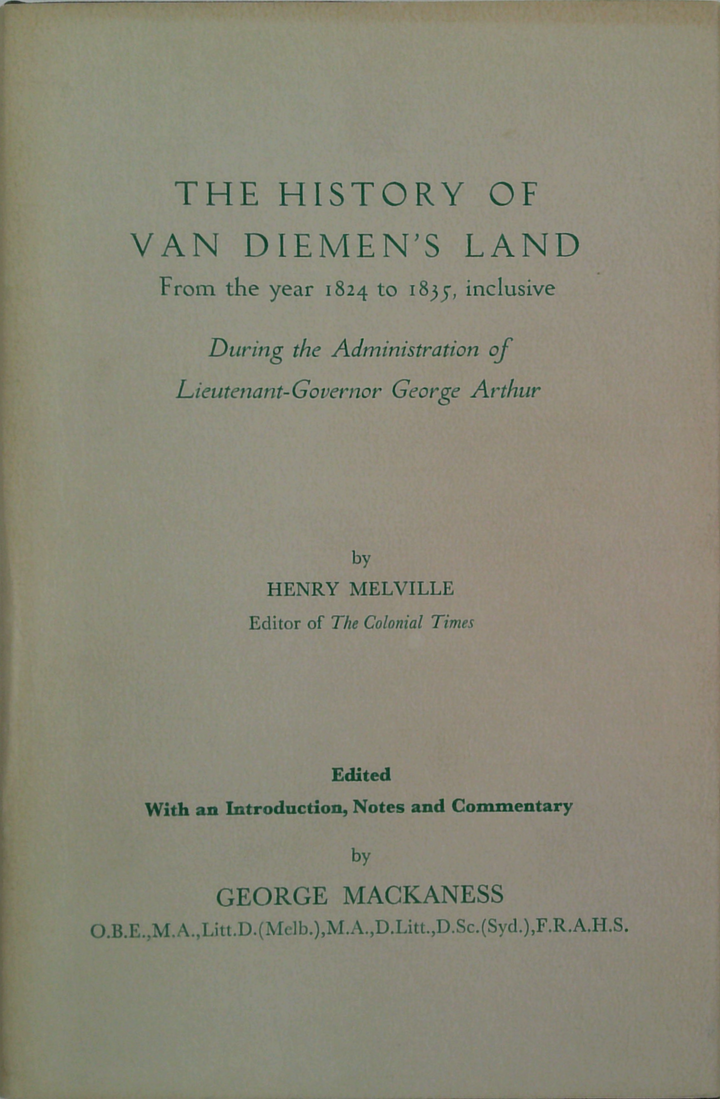 The History Of Van Diemen's Land: From The Year 1824 To 1835, Inclusive During The Administration Of Lieutenant-Governor George Arthur