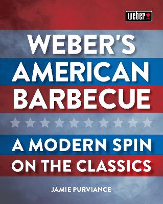 Weber's American Barbecue: A modern spin on the classics