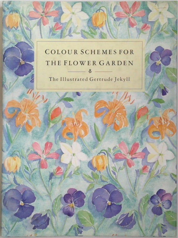 Colour Schemes for the Flower Garden: The Illustrated Gertrude Jekyll