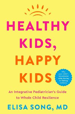 Healthy Kids, Happy Kids: An Integrative Pediatrician's Guide to Whole