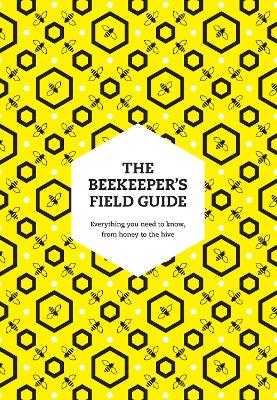 The Beekeeper's Field Guide: Everything you need to know, from honey