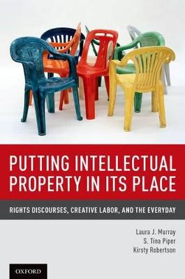 Putting Intellectual Property in its Place: Rights Discourses, Creative Labor, and the Everyday